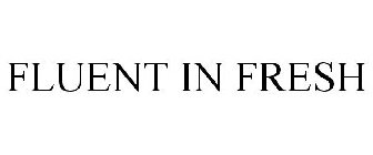 FLUENT IN FRESH