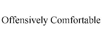 OFFENSIVELY COMFORTABLE