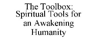 THE TOOLBOX: SPIRITUAL TOOLS FOR AN AWAKENING HUMANITY