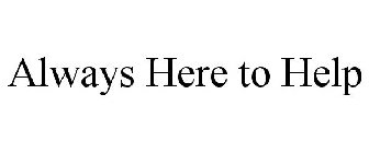 ALWAYS HERE TO HELP
