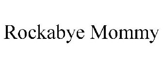 ROCKABYE MOMMY