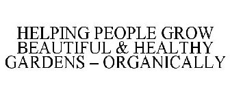 HELPING PEOPLE GROW BEAUTIFUL & HEALTHY GARDENS - ORGANICALLY