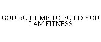 GOD BUILT ME TO BUILD YOU I AM FITNESS