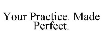 YOUR PRACTICE. MADE PERFECT.