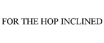 FOR THE HOP INCLINED