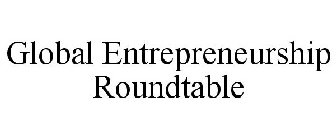 GLOBAL ENTREPRENEURSHIP ROUNDTABLE