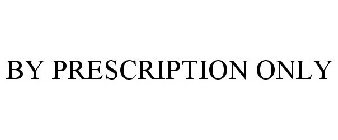 BY PRESCRIPTION ONLY
