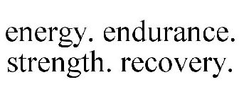 ENERGY. ENDURANCE. STRENGTH. RECOVERY.