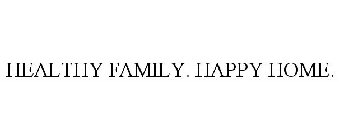 HEALTHY FAMILY. HAPPY HOME.