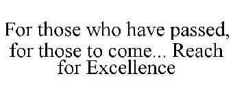 FOR THOSE WHO HAVE PASSED, FOR THOSE TO COME... REACH FOR EXCELLENCE