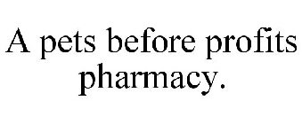 A PETS BEFORE PROFITS PHARMACY.