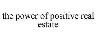 THE POWER OF POSITIVE REAL ESTATE