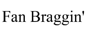 FAN BRAGGIN'