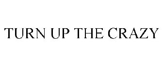 TURN UP THE CRAZY