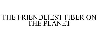 THE FRIENDLIEST FIBER ON THE PLANET