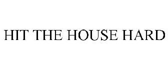 HIT THE HOUSE HARD