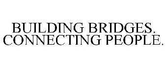 BUILDING BRIDGES. CONNECTING PEOPLE.