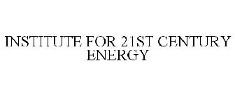 INSTITUTE FOR 21ST CENTURY ENERGY