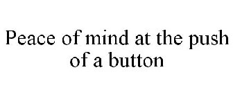 PEACE OF MIND AT THE PUSH OF A BUTTON