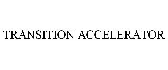 TRANSITION ACCELERATOR