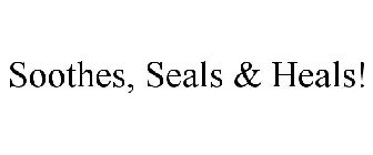 SOOTHES, SEALS & HEALS!