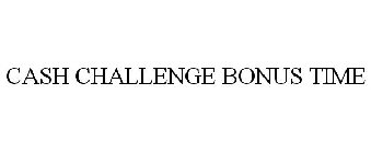 CASH CHALLENGE BONUS TIME