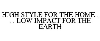 HIGH STYLE FOR THE HOME . . . LOW IMPACT FOR THE EARTH