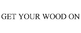 GET YOUR WOOD ON