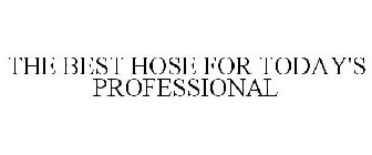 THE BEST HOSE FOR TODAY'S PROFESSIONAL