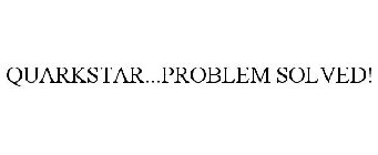 QUARKSTAR...PROBLEM SOLVED!