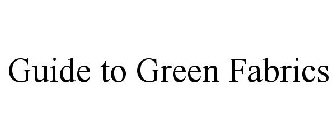 GUIDE TO GREEN FABRICS