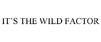 IT'S THE WILD FACTOR