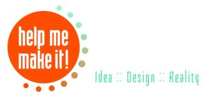 HELP ME MAKE IT! IDEA :: DESIGN :: REALITY