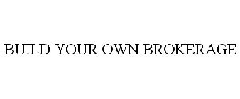 BUILD YOUR OWN BROKERAGE