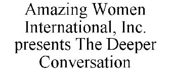 AMAZING WOMEN INTERNATIONAL, INC. PRESENTS THE DEEPER CONVERSATION