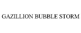 GAZILLION BUBBLE STORM