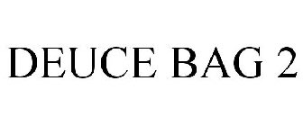 DEUCE BAG 2