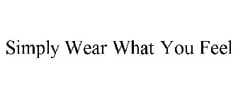 SIMPLY WEAR WHAT YOU FEEL