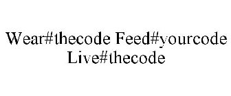 WEAR#THECODE FEED#YOURCODE LIVE#THECODE