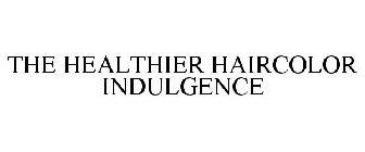 THE HEALTHIER HAIRCOLOR INDULGENCE