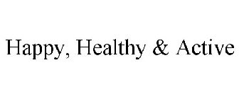 HAPPY, HEALTHY & ACTIVE
