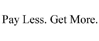 PAY LESS. GET MORE.