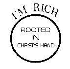 I'M RICH ROOTED IN CHRIST'S HANDS