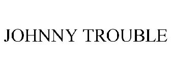 JOHNNY TROUBLE
