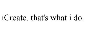 ICREATE. THAT'S WHAT I DO.