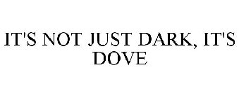 IT'S NOT JUST DARK IT'S DOVE