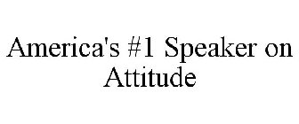 AMERICA'S #1 SPEAKER ON ATTITUDE