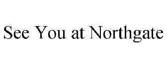 SEE YOU AT NORTHGATE