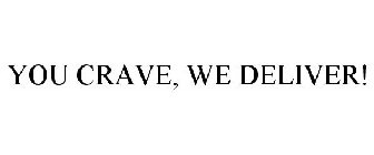 YOU CRAVE, WE DELIVER!