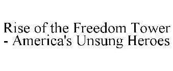 RISE OF THE FREEDOM TOWER - AMERICA'S UNSUNG HEROES